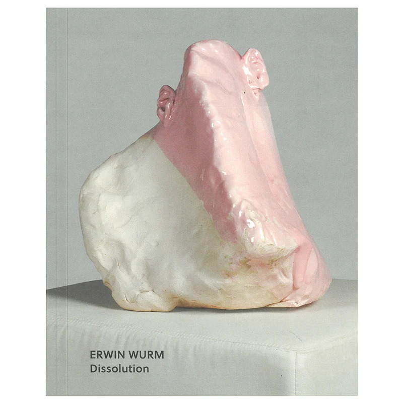 ERWIN WURM - Dissolution